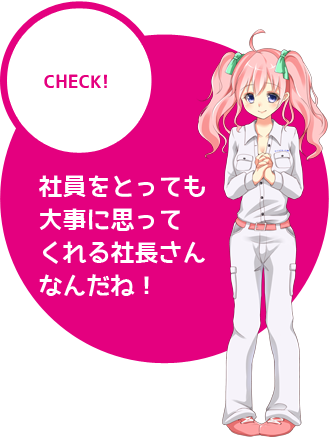 社員をとっても大事に思ってくれる社長さんなんだね!